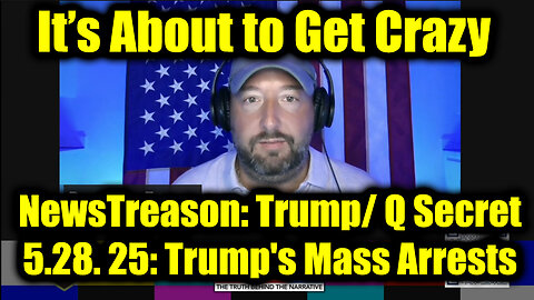 NewsTreason: Trump/ Q Secret 5.28.25, Trump's Mass Arrests - Special Op in Full Swing; Trump Checkmate Move, It’s About to Get Crazy