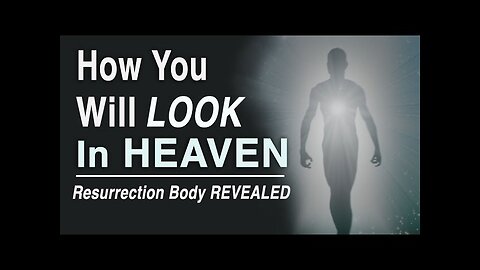 What Your New Glorified Body will Look Like; The Biblical Description