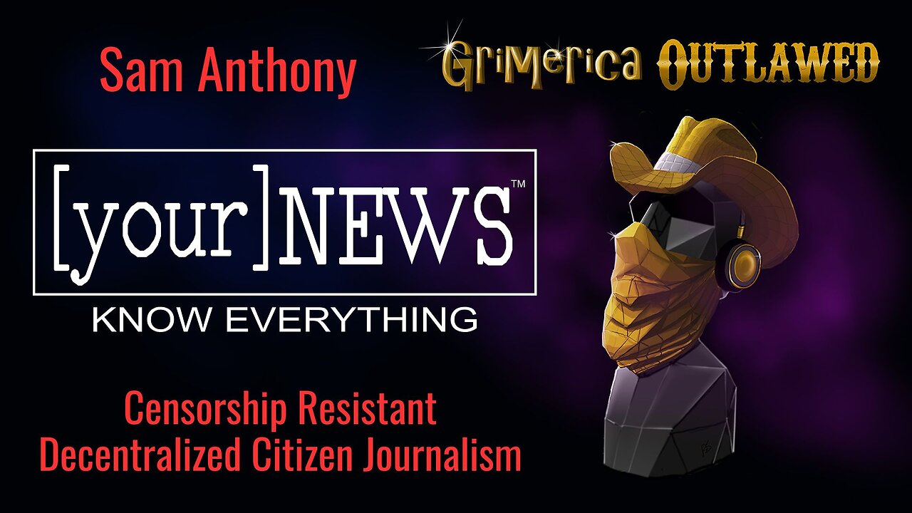Sam Anthony - YourNews, censorship-resistant citizen journalism platform