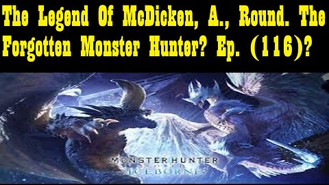 The Legend Of McDicken, A., Round. The Forgotten Monster Hunter? Ep. (116)? #monsterhunterworld