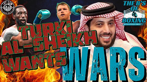 The B's of Boxing - Turki Al-Sheikh want wars ?