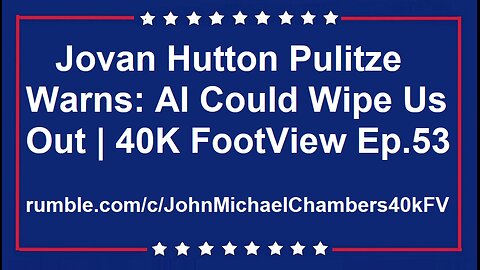 Jovan Hutton Pulitze Warns: AI Could Wipe Us Out | 40K FootView Ep. 53