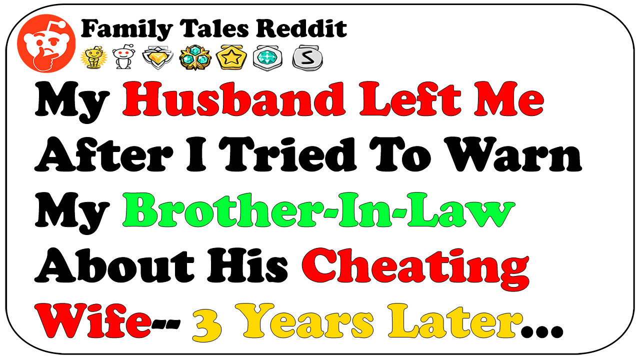 My Husband Left Me After I Tried To Warn My Brother-In-Law About His Cheating Wife- 3 Years Later...