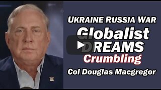 Col Doug Macgregor: GLOBALISTS DREAMS CRUMBLING in Ukraine Russia War