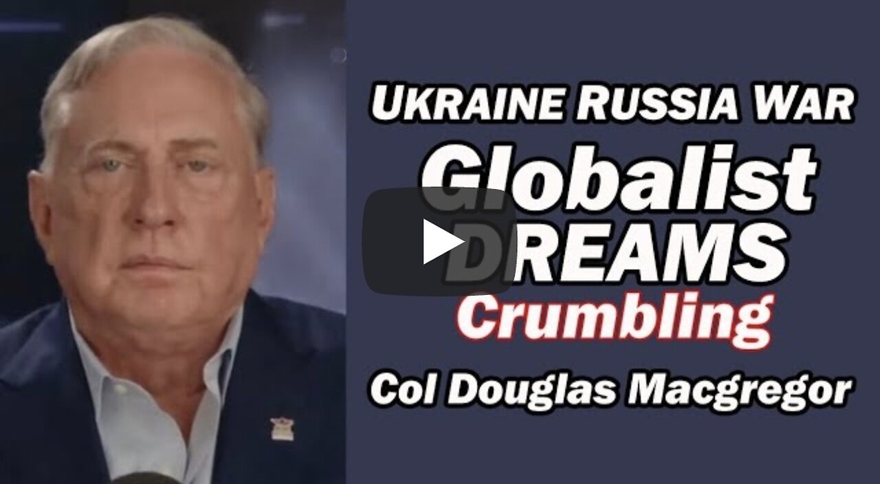 Col Doug Macgregor: GLOBALISTS DREAMS CRUMBLING in Ukraine Russia War