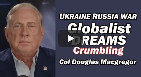 Col Doug Macgregor: GLOBALISTS DREAMS CRUMBLING in Ukraine Russia War