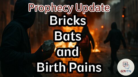 GNITN Prophecy Update - Bricks, Bats, and Birth Pains