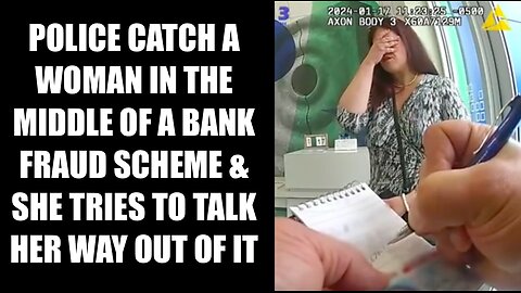 POLICE CATCH A WOMAN IN THE MIDDLE OF A BANK FRAUD SCHEME & SHE TRIES TO TALK HER WAY OUT OF IT