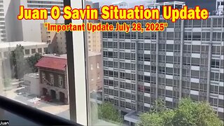 Juan O Savin Situation Update 07.28.25: "Juan O Savin Important Update July 28, 2025"