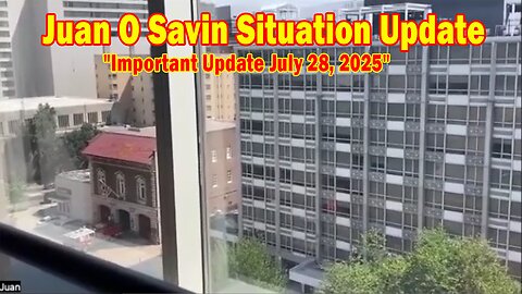 Juan O Savin Situation Update 07.28.25: "Juan O Savin Important Update July 28, 2025"