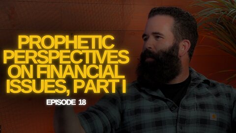 The Watchman’s Journal Episode 18: Prophetic Perspectives on Financial Issues, Part I