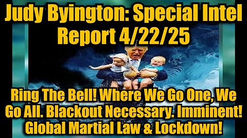 Judy Byington- Special Intel Report 4-22-25- Ring The Bell! Where We Go One,