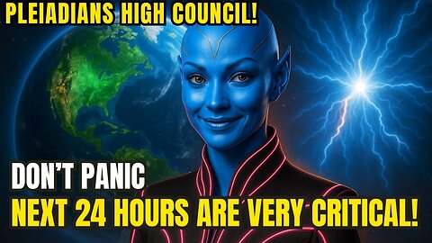 Pleiadians Message! The Coming Next 24 Hours are Very Critical! This Will Change Everything!