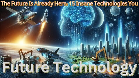 “The Future Is Already Here: 15 Insane Technologies You