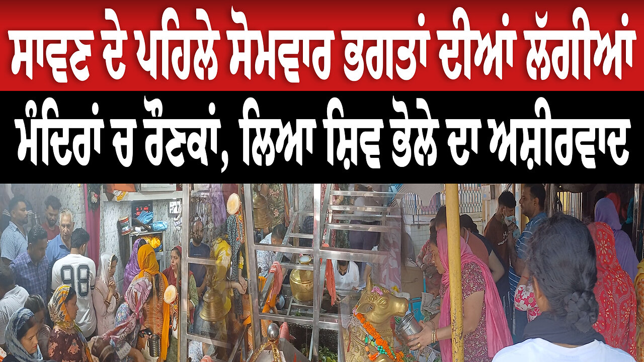 ਸਾਵਣ ਦੇ ਪਹਿਲੇ ਸੋਮਵਾਰ ਭਗਤਾਂ ਦੀਆਂ ਲੱਗੀਆਂ ਮੰਦਿਰਾਂ ਚ ਰੌਣਕਾਂ, ਲਿਆ ਸ਼ਿਵ ਭੋਲੇ ਦਾ ਅਸ਼ੀਰਵਾਦ