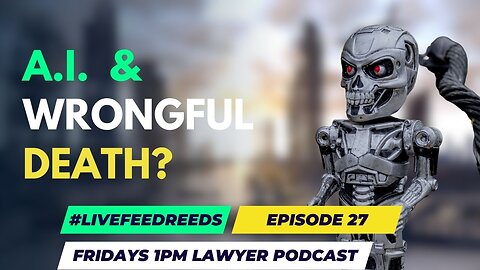 #LiveFeedReeds - Episode 27 - Lawyer Podcast - AI Wrongful Death and more