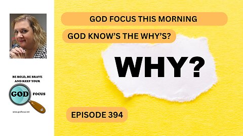 GOD FOCUS THIS MORNING EP394 GOD KNOW THE WHY'S?