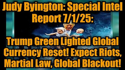 Judy Byington: Special Intel Report 7/1/25: Trump Green Lighted Global Currency Reset!