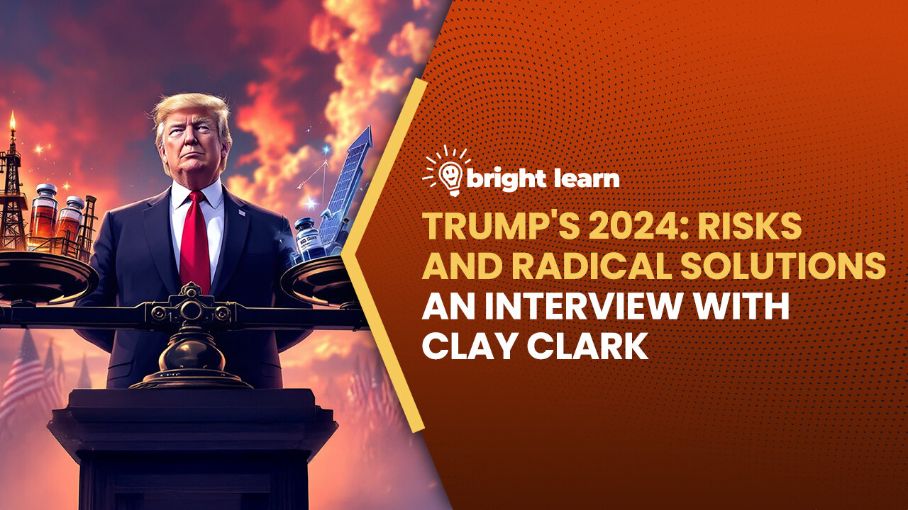 Trump's 2024: Risks and Radical Solutions, an interview with Clay Clark