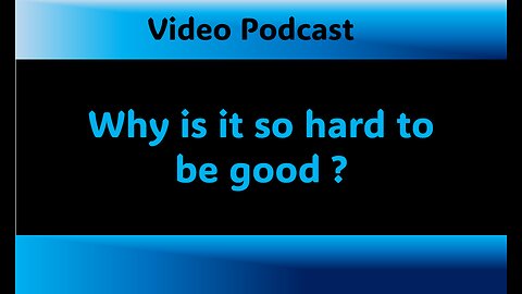 Podcast - Why is it so hard to be good ?