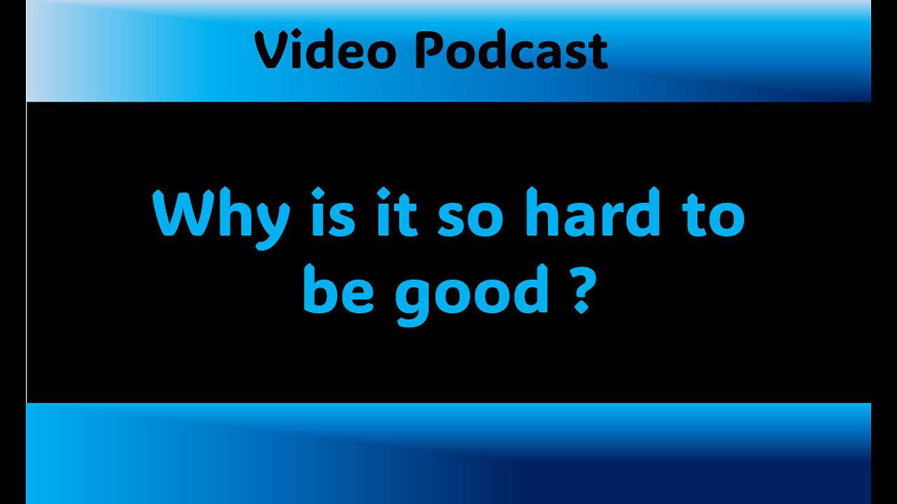 Podcast - Why is it so hard to be good ?