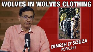 WOLVES IN WOLVES CLOTHING Dinesh D’Souza Podcast Ep1206