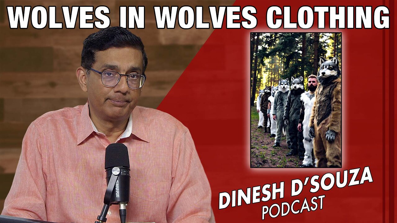 WOLVES IN WOLVES CLOTHING Dinesh D’Souza Podcast Ep1206