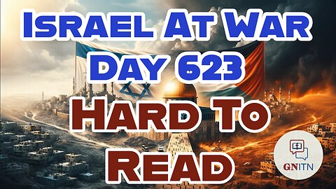 GNITN Special Edition Israel At War Day 623: Hard To Read