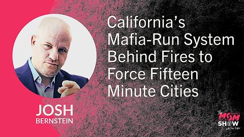 Ep. 887 - California’s Mafia-Run System Behind Fires to Force Fifteen Minute Cities - Josh Bernstein