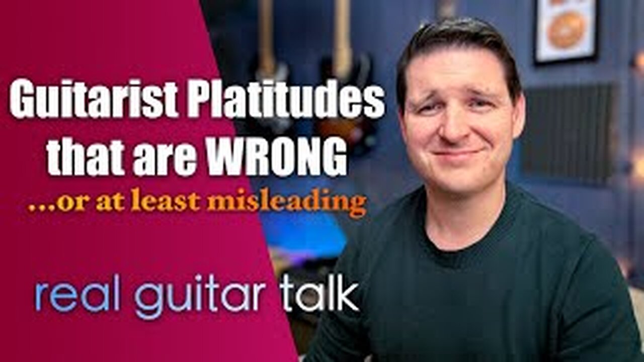 Guitarist Platitudes that are WRONG or misleading | Real Guitar Talk