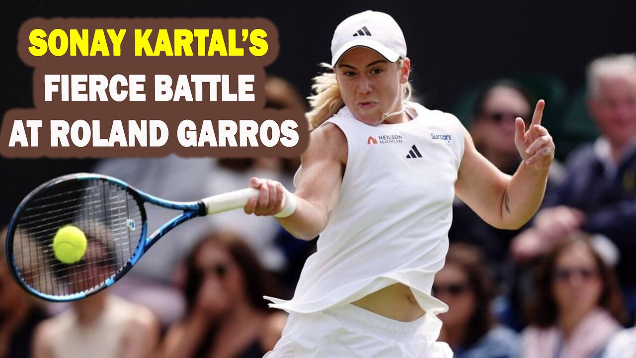 Sonay Kartal Battles Marie Bouzkova | French Open 2025 Day 5 Highlights & British Players| NEWSDRIFT