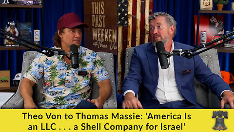 Theo Von to Thomas Massie: 'America Is an LLC . . . a Shell Company for Israel'