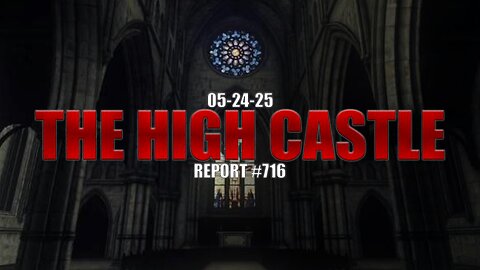 05.24.25 THE HIGH CASTLE REPORT #716