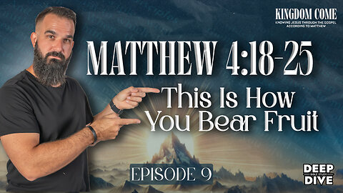 Matthew 4:18-25 – The Only Way Christians Bear Fruit | Kingdom Come Bible Study