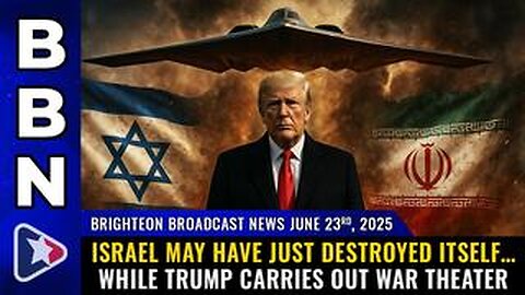 Israel may have just DESTROYED ITSELF… while Trump carries out WAR THEATER (BBN, June 23, 2025)
