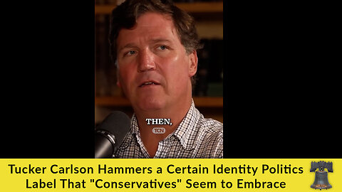 Tucker Carlson Hammers a Certain Identity Politics Label That "Conservatives" Seem to Embrace