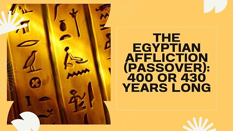 THE EGYPTIAN AFFLICTION (PASSOVER): 400 OR 430 YEARS LONG
