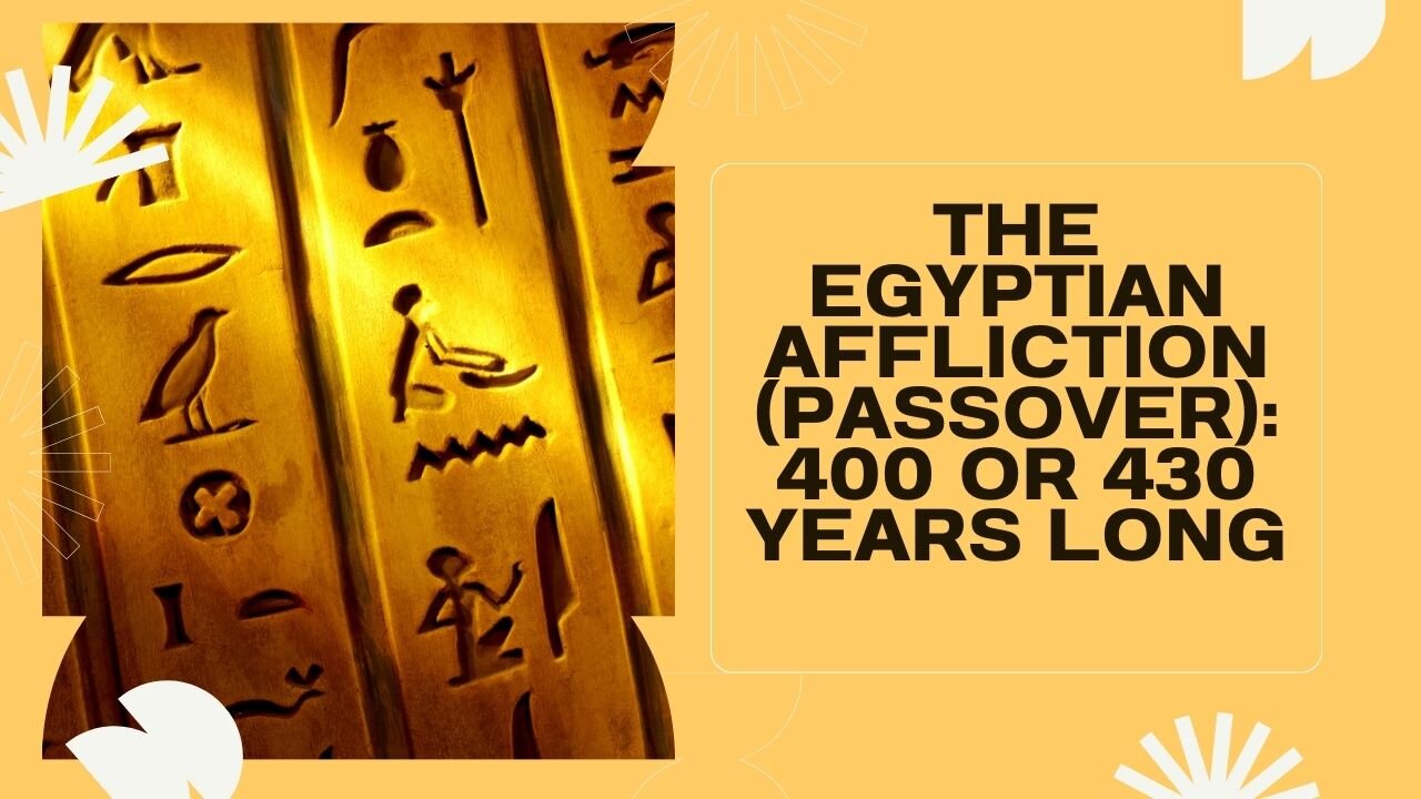 THE EGYPTIAN AFFLICTION (PASSOVER): 400 OR 430 YEARS LONG