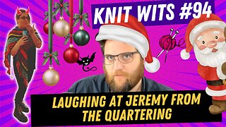 KNIT WITS #94: Laughing at Jeremy from The Quartering, Merry Christmas