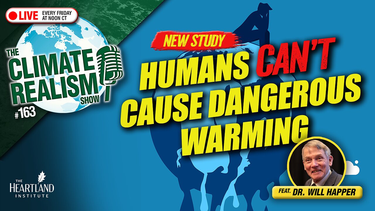 Humans Can't Cause Dangerous Warming – The Climate Realism Show #163