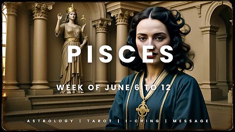PISCES WEEK OF JULY 6 to 12th