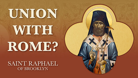 NEW: Union With Rome? By St. Raphael of Brooklyn
