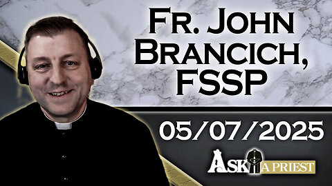AAP with Fr. John Brancich, FSSP – 5/7/25 - Advice for Single Catholics Looking to Marry!
