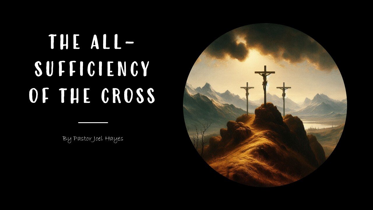 The All-Sufficiency of the Cross | Pastor Joel Hayes