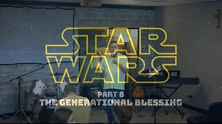 Star Wars Part 8: The Generational Blessing (8/31/25)
