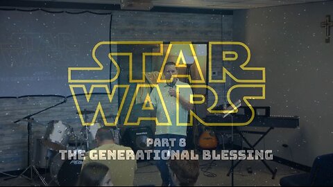 Star Wars Part 8: The Generational Blessing (8/31/25)