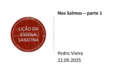 Lição da escola sabatina: Nos Salmos – parte 1. 22.05.25