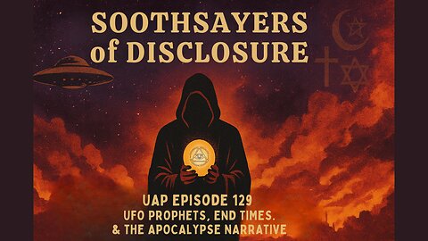 Episode 129 - Soothsayers of Disclosure | Uncovering Anomalies Podcast (UAP)