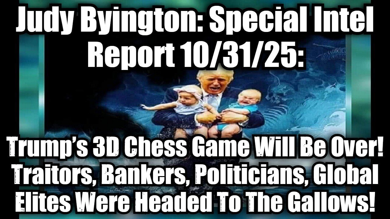Judy Byington: Special Intel Report 10/31/25: Trump’s 3D Chess Game Will Be Over! Traitors
