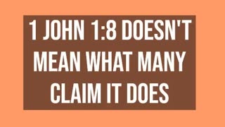1 John 1:8 Doesn't Mean What Many Claim it Does
